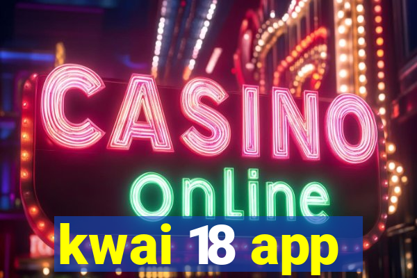 kwai 18 app